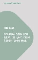 Du bist. Warum dein Ich real ist und dein Leben Sinn hat.