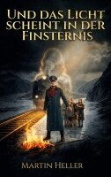 Martin Heller - Und das Licht scheint in der Finsternis, Häftad