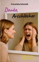 Franziska Schmidt - Danke, Arschlöcher, Häftad