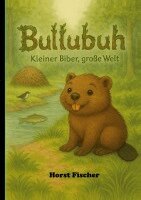 Horst Fischer - Bullubuh(R) - Kleiner Biber, große Welt, Häftad