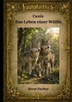 Horst Fischer - Faunatastisch #5 Canis - Das Leben einer Wölfin, Häftad