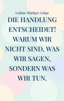 Lothar-Rüdiger Lütge - Handlung entscheidet. Warum wir nicht sind, was wir sagen, sondern was wir tun., Häftad. Tillgänglighet: Lägg i varukorg