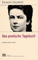 Fontes Rerum Austriacarum. Osterreichische Geschichtsquellen / Kaiserin Elisabeth - Das Poetische Tagebuch 1