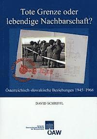 David Schriffl, Michael Gehler - Tote Grenze Oder Lebendige Nachbarschaft?: Osterreichisch-Slowakische Beziehungen 1945-1968, Häftad