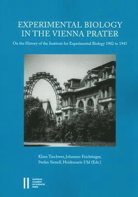 Experimental Biology in the Vienna Prater: On the History of the Institute for Experimental Biology 1902 to 1945 1