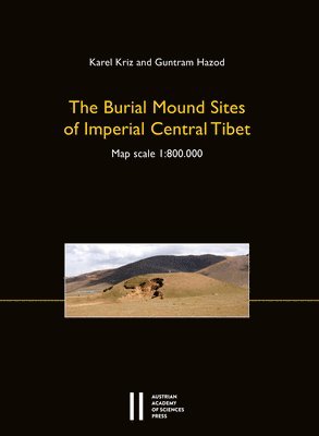 Guntram Hazod, Karel Kriz - The Burial Mound Sites of Imperial Central Tibet: Map Scale I: 800.000, Häftad