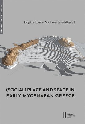 Birgitta Eder, Michaela Zavadil - (Social) Place and Space in Early Mycenaean Greece: International Discussions in Mycenaean Archaeology, October 5-8, 2016 in Athens, Inbunden