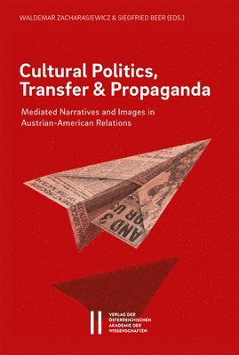 Cultural Politics, Transfer, and Propaganda: Mediated Narratives and Images in Austrian-American Relations