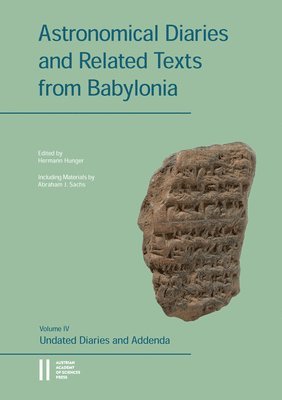 Abraham J. Sachs, Hermann Hunger - Astronomical Diaries and Related Texts from Babylonia: Volume IV: Undated Diaries and Addenda. Including Materials by Abraham J. Sachs, Inbunden