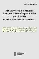bokomslag Die Karriere Des Deutschen Renegaten Hans Caspar in Ofen (1627-1660) Im Politischen Und Kulturellen Kontext