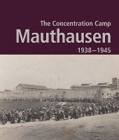 bokomslag The Concentration Camp Mauthausen 1938 - 1945. Second Edition