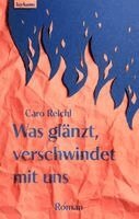 Caro Reichl - Was glänzt, verschwindet mit uns, Inbunden