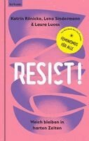Katrin Rönicke, Laura Lucas, Lena Sindermann - Resist! Weich bleiben in harten Zeiten., Inbunden