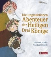 Beatrice Masini - Die unglaublichen Abenteuer der Heiligen Drei Könige, Inbunden