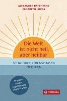 Alexander Batthyány, Elisabeth Lukas - Die Welt ist nicht heil, aber heilbar, Inbunden