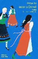 Elsbeth Wallnöfer - How to wear a Dirndl, Inbunden