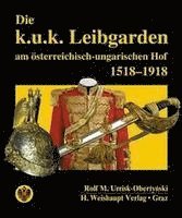bokomslag Die k.u.k. Leibgarden am österr.-ungar. Hof 1518-1918