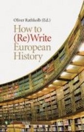 bokomslag How To (Re)Write European History