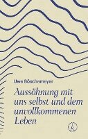 Uwe Böschemeyer - Aussöhnung mit uns selbst und dem unvollkommenen Leben, Inbunden