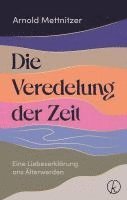 Arnold Mettnitzer - Die Veredelung der Zeit, Inbunden