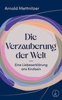 Arnold Mettnitzer - Die Verzauberung der Welt, Inbunden