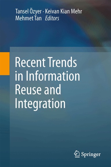 Tansel Özyer, Keivan Kianmehr, Mehmet Tan - Recent Trends in Information Reuse and Integration, Inbunden