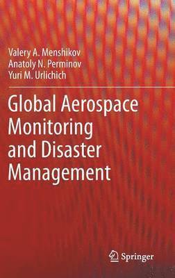 Valery A. Menshikov, Anatoly N. Perminov, Yuri M. Urlichich, Valery A. Menshikov, Anatoly N. Perminov - Global Aerospace Monitoring and Disaster Management, Inbunden