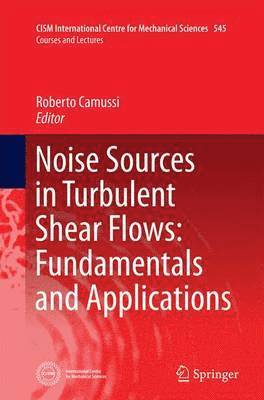 Noise Sources in Turbulent Shear Flows: Fundamentals and Applications 1