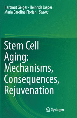Hartmut Geiger, Heinrich Jasper, Maria Carolina Florian - Stem Cell Aging: Mechanisms, Consequences, Rejuvenation, Häftad