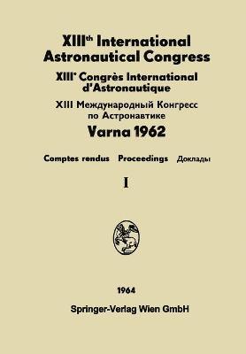 XIIIth International Astronautical Congress / XIIIme Congrs International d'Astronautique / XIII &#1052;&#1077;&#1078;&#1076;&#1091;&#1085;&#1072;&#1088;&#1086;&#1076;&#1085;&#1099;&#1081; 1