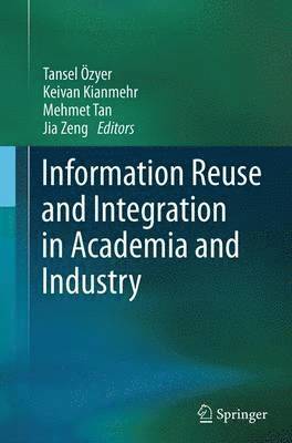 Tansel Özyer, Keivan Kianmehr, Mehmet Tan, Jia Zeng - Information Reuse and Integration in Academia and Industry, Häftad