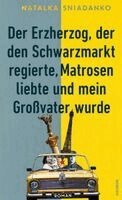 Natalka Sniadanko - Der Erzherzog, der den Schwarzmarkt regierte, Matrosen liebte und mein Großvater wurde, Inbunden