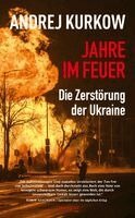Andrej Kurkow - Jahre im Feuer: Die Zerstörung der Ukraine, Inbunden