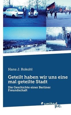 bokomslag Geteilt haben wir uns eine mal geteilte Stadt: Die Geschichte einer Berliner Freundschaft