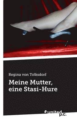 Regina Von Tolksdorf, Regina von Tolksdorf - Meine Mutter, eine Stasi-Hure, Häftad