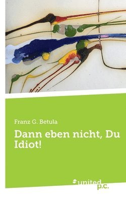 bokomslag Dann eben nicht, Du Idiot!