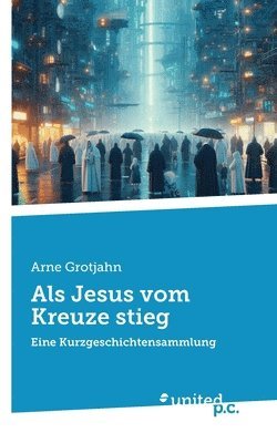 bokomslag Als Jesus vom Kreuze stieg: Eine Kurzgeschichtensammlung