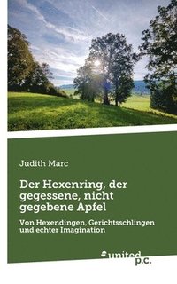 bokomslag Der Hexenring, der gegessene, nicht gegebene Apfel: Von Hexendingen, Gerichtsschlingen und echter Imagination