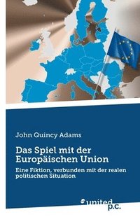 bokomslag Das Spiel mit der Europäischen Union: Eine Fiktion, verbunden mit der realen politischen Situation