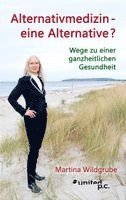 Alternativmedizin - eine Alternative?: Wege zu einer ganzheitlichen Gesundheit