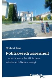 bokomslag Politikverdrossenheit: ... oder warum Politik immer wieder aufs Neue versagt.