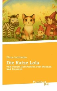 bokomslag Die Katze Lola: und weitere Geschichten zum Staunen und Träumen