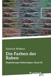 bokomslag Die Farben der Raben: Magdeburger Rabensagen, Band III