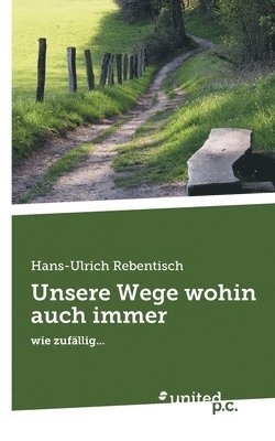 Hans-Ulrich Rebentisch - Unsere Wege wohin auch immer, Häftad