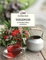 Das kleine Buch: Teegenuss aus Früchten, Blüten und Blättern