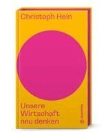 Christoph Hein - Unsere Wirtschaft neu denken, Inbunden