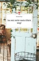 Michaela Mayr - Iss mir nicht mein Glück weg! Life is a Story - story.one, Inbunden