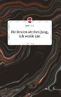 bokomslag Die Besten sterben jung, ich werde 120. Life is a Story - story.one
