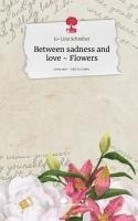 bokomslag Between sadness and love ~ Flowers. Life is a Story - story.one