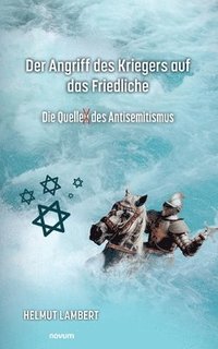 bokomslag Der Angriff des Kriegers auf das Friedliche: Die Quelle des Antisemitismus